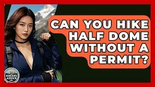 Can You Hike Half Dome Without A Permit? - The Hiker's Advice
