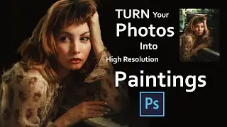 Turn Photos Into Amazing High Resolution Paintings in Photoshop 2021