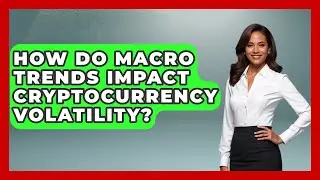 How Do Macro Trends Impact Cryptocurrency Volatility? | Crypto Trading Strategists