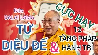 TỨ DIỆU ĐẾ V&Agrave; 12 TẦNG PH&Aacute;P H&Agrave;NH TR&Igrave;. ĐỨC DALAI LAMA THUYẾT GIẢNG RẤT HAY