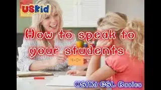 USKid ESL Basics -- How to speak to your student