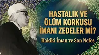 Hastalık ve Ölüm Korkusu İmanı Zedeler mi? (Münir Derman (k.s.))