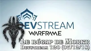 Warframe devstream 120 - Le r&eacute;cap de Morki