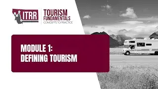 Tourism Fundamentals: Concepts to Practice &ndash; Module 1: Defining Tourism