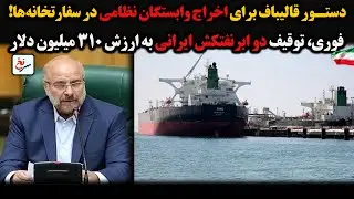 دستور قالیباف برای اخراج وابستگان نظامی در سفارتخانه‌ها!فوری،توقیف دو ابرنفتکش ایرانی به ارزش 310...
