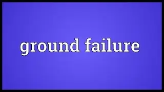 Ground failure Meaning