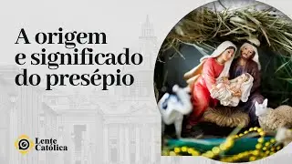 A origem e significado do PRESÉPIO | #LenteCatólica