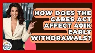 How Does The CARES Act Affect 401k Early Withdrawals? - Get Retirement Help