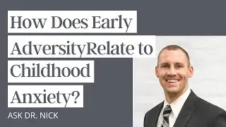 How Does Early Adversity Relate to Childhood Anxiety?