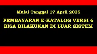 AKHIRNYA..!! Pembayaran E-Katalog Versi 6 Bisa Dilakukan Di Luar Sistem