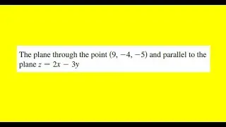 Find an equation of the plane through the point (9, -4, -5) and parallel to the plane z = 2x - 3y