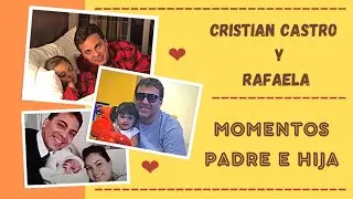 Recopilación de momentos - CRISTIAN CASTRO y su hija RAFAELA (2014 - 2022)
