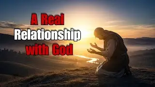 Relationship with God: The Path to a True Faith