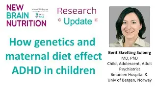 How Genetics and Maternal Diet Effect ADHD in Children Berit Skretting Solberg MD PhD