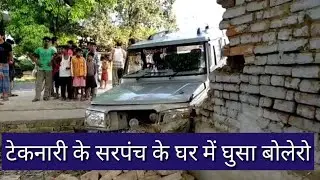 पातेपुर में सरपंच के घर में घुसा तेज रफ्तार की अनियंत्रित बोलेरो