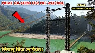 Sirasu Suspension Bridge Rishikesh Uttarakhand | Prime Location For Pre Wedding Shoot | Rishikesh