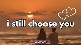 Still Choosing You &ndash; 🥰Romantic English Love Song | Lyrics Video💕 Emotional Love Song💔