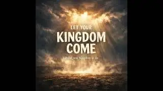 Let your Kingdom Come - A prayer for heaven on earth&mdash;starting in us.