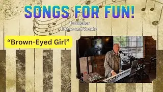 Songs For Fun!  Brown Eyed Girl, Van Morrison.  Piano and vocals by Ted Keller