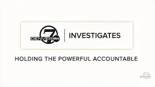 Denver7 Investigates Special Report: Holding the powerful accountable