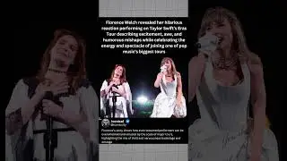 Florence Welch revealed her hilarious reaction performing on Taylor Swift's Eras Tour describing