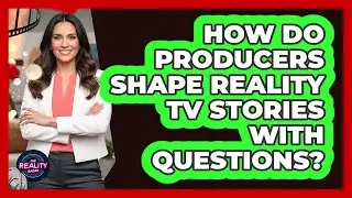 How Do Producers Shape Reality TV Stories With Questions?