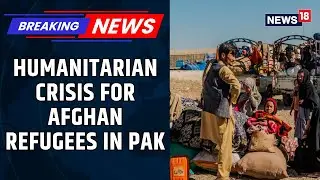 CNN-News18 exclusive newsbreak: Humanitarian crisis for Afghan refugees brews in Pakistan