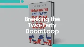 Breaking the Two-Party Doom Loop The Case for Multiparty Democracy in America
