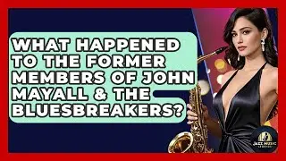 What Happened To The Former Members Of John Mayall & The Bluesbreakers? - Jazz Music Legends