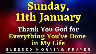 January 11th, Sunday | Thank You God for Everything You've Done in My Life | Gratitude Prayer