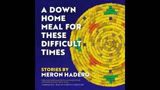 Down Home Meal for These Difficult Times: Stories - Meron Hadero