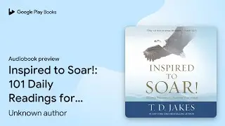 Inspired to Soar!: 101 Daily Readings for&hellip; by T. D. Jakes &middot; Audiobook preview