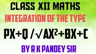 CLASS XII MATHSll  INTIGRATION OF The FUNCTIONS OF The TYPE px+q/√ax²+bx+c . By R K Pandey sir.