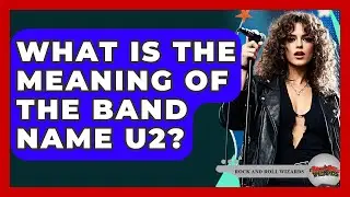 What Is The Meaning Of The Band Name U2? - Rock and Roll Wizards
