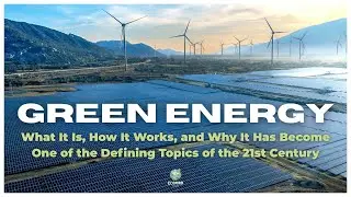 Green Energy Explained: How Renewable Energy Really Works and Why It Defines the 21st Century