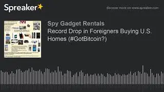 Record Drop in Foreigners Buying U.S. Homes (#GotBitcoin?)