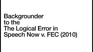 Backgrounder to the Logical Error in SpeechNow v. FEC (2010)