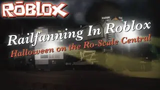 Railfanning In Roblox: Halloween on the Ro-Scale Central