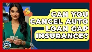 Can You Cancel Auto Loan GAP Insurance? - Ask Your Bank Teller