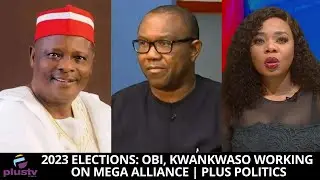 2023 Elections: Peter Obi, Kwankwaso Working On Mega Alliance | PLUS POLITICS