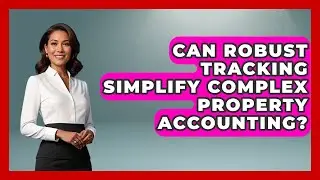 Can Robust Tracking Simplify Complex Property Accounting? - Mastering Property Management