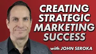 Creating Strategic Marketing Success with John Seroka