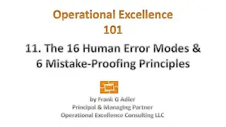 Operational Excellence 101 - 11. The 16 Human Error Modes and 6 Mistake-Proofing Principles