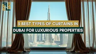 5 Best Types Of Curtains in Dubai For Luxurious Properties | 2024's Guide