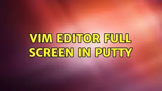 vim editor full screen in putty