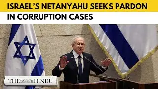 Israeli PM Netanyahu seeks pardon in years-long corruption trial