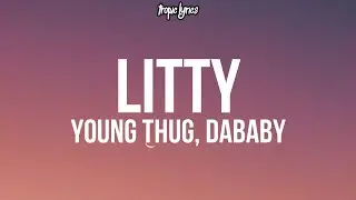 Young Thug & Young Stoner Life - Litty (Lyrics) ft. DaBaby