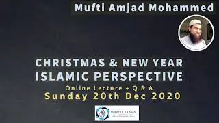 Christmas & New year: Islamic Perspective By Muftī Qāḍī Sayyid Amjad M Mohammed