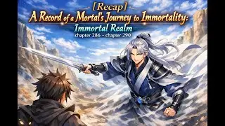 [Recap] A Record of a Mortal's Journey to Immortality: Immortal Realm chapter 286 - chapter 290