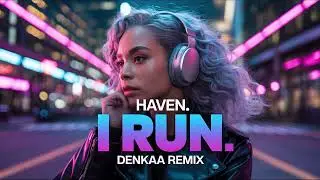 HAVEN. - I Run | House | Denkaa Remix